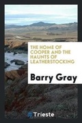 Cover: The Home of Cooper and the Haunts of Leatherstocking - Trieste Publishing
