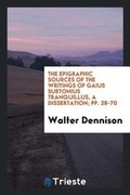 Cover: The Epigraphic Sources of the Writings of Gaius Suetonius Tranquillus, a Dissertation; Pp. 28-70 - Trieste Publishing