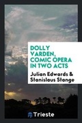 Cover: Dolly Varden, Comic Opera in Two Acts - Trieste Publishing