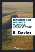 Cover: The Historie of the King's Mannour House at York - Trieste Publishing