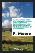 Cover: Familiar Letters on the Real Argument Peculiar to the Question of Catholic Emancipation, Addressed to the Right Honourable, the Earl of Donoughmore - Trieste Publishing