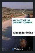 Cover: My Lady of the Chimney-Corner - Trieste Publishing