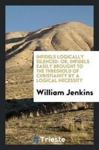Enlarge image Cover: Infidels Logically Silenced - Trieste Publishing