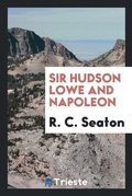 Cover: Sir Hudson Lowe and Napoleon - Trieste Publishing