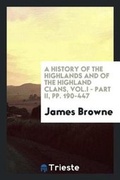 Cover: A History of the Highlands and of the Highland Clans, Vol.I - Part II, Pp. 190-447 - Trieste Publishing