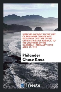 Abbildung von: Speeches Incident to the Visit of Philander Chase Knox, Secretary of State of the United States of America, to the Countries of the Caribbean - Trieste Publishing