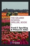 Cover: The Graded School Speller, Book I - Trieste Publishing