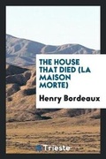 Cover: The House That Died (La Maison Morte) - Trieste Publishing