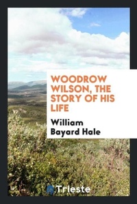 Abbildung von: Woodrow Wilson, the Story of His Life - Trieste Publishing