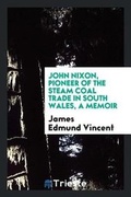Cover: John Nixon, Pioneer of the Steam Coal Trade in South Wales, a Memoir - Trieste Publishing