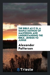 Enlarge image Cover: The Bible as It Is; A Simple Method of Mastering and Understanding the Bible. Jenesis to Judge - Trieste Publishing