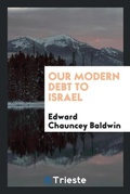 Cover: Our Modern Debt to Israel - Trieste Publishing