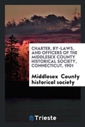 Cover: Charter, By-Laws, and Officers of the Middlesex County Historical Society, Connecticut, 1901 - Trieste Publishing