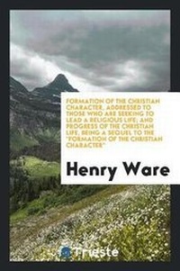 Abbildung von: Formation of the Christian Character, Addressed to Those Who Are Seeking to Lead a Religious Life; And Progress of the Christian Life, Being a Sequel to the Formation of the Christian Character - Trieste Publishing