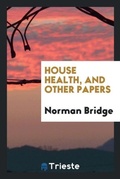 Cover: House Health, and Other Papers - Trieste Publishing