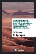 Cover: An Address at the Opening of the New Edifice for the Howard Sunday School, on Sabbath Evening, September 10th, 1848 - Trieste Publishing