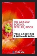 Cover: The Graded School Speller, Book I - Trieste Publishing