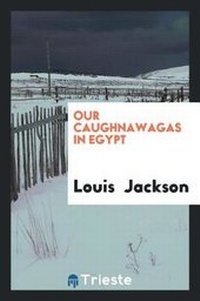 Abbildung von: Our Caughnawagas in Egypt - Trieste Publishing