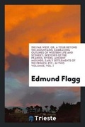 Cover: The Far West, Or, a Tour Beyond the Mountains. Embracing Outlines of Western Life and Scenery; Sketches of the Prairies, Rivers, Ancient Mounds, Early Settlements of the French, Etc.; In Two Volumes, Vol. I - Trieste Publishing