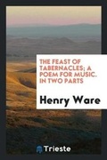 Cover: The Feast of Tabernacles; A Poem for Music. in Two Parts - Trieste Publishing