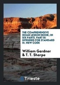 Cover: The Comprehensive Home Lesson Book; In Six Parts. Part III - Trieste Publishing