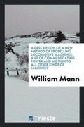 Cover: A Description of a New Method of Propelling Locomotive Machines, and of Communicating Power and Motion to All Other Kinds of Ma?hinery - Trieste Publishing