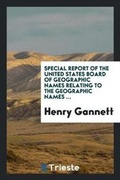 Cover: Special Report of the United States Board of Geographic Names Relating to the Geographic Names ... - Trieste Publishing