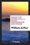 Cover: The Duty of Giving Away a Stated Proportion of Our Income - Trieste Publishing