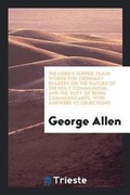 Cover: The Lord's Supper; Plain Words for Ordinary Readers on the Nature of the Holy Communion, and the Duty of Being Communicants, with Answers to Objections - Trieste Publishing