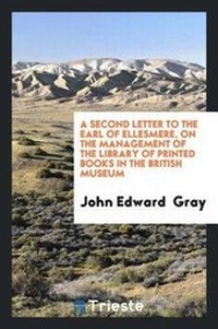 Enlarge image Cover: A Second Letter to the Earl of Ellesmere, on the Management of the Library of Printed Books in the British Museum - Trieste Publishing