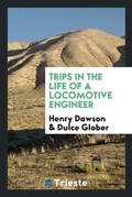 Cover: Trips in the Life of a Locomotive Engineer - Trieste Publishing