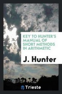 Enlarge image Cover: Key to Hunter's Manual of Short Methods in Arithmetic - Trieste Publishing