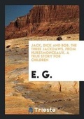 Cover: Jack, Dick and Bob, the Three Jackdaws, from Hurstmonceaux. a True Story for Children - Trieste Publishing