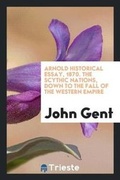 Cover: Arnold Historical Essay, 1870. the Scythic Nations, Down to the Fall of the Western Empire - Trieste Publishing