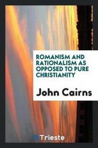 Abbildung von: Romanism and Rationalism as Opposed to Pure Christianity - Trieste Publishing