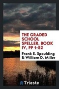 Cover: The Graded School Speller, Book IV, Pp 1-52 - Trieste Publishing