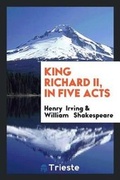 Cover: King Richard II, in Five Acts - Trieste Publishing