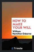 Cover: How to Make Your Will - Trieste Publishing