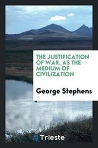 Enlarge image Cover: The Justification of War, as the Medium of Civilization - Trieste Publishing