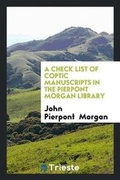 Cover: A Check List of Coptic Manuscripts in the Pierpont Morgan Library - Trieste Publishing
