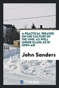 Cover: A Practical Treatise on the Culture of the Vine - Trieste Publishing