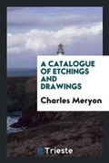 Cover: A Catalogue of Etchings and Drawings by Charles Meryon, Exhibited at the Grolier Club ... from ... - Trieste Publishing