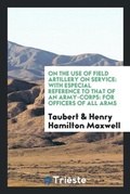 Cover: On the Use of Field Artillery on Service - Trieste Publishing
