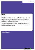 Cover: Die Prozesstheorien der Motivation in der Physiotherapie. K&ouml;nnen die Erkenntnisse der VIE-Theorie und der Zielsetzungstheorie zur Verbesserung der Adh&auml;renz beitragen? - GRIN Verlag
