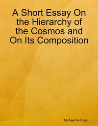 Enlarge image Cover: A Short Essay On the Hierarchy of the Cosmos and On Its Composition - Lulu.com