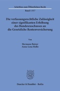 Cover: Die verfassungsrechtliche Zul&auml;ssigkeit einer signifikanten Erh&ouml;hung des Bundeszuschusses an die Gesetzliche Rentenversicherung. - Duncker & Humblot