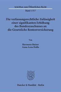Abbildung von: Die verfassungsrechtliche Zulässigkeit einer signifikanten Erhöhung des Bundeszuschusses an die Gesetzliche Rentenversicherung. - Duncker & Humblot