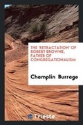 Cover: The 'retractation' of Robert Browne, Father of Congregationalism - Trieste Publishing