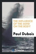 Cover: The Influence of the Mind on the Body - Trieste Publishing