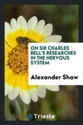 Cover: On Sir Charles Bell's Researches in the Nervous System - Trieste Publishing
